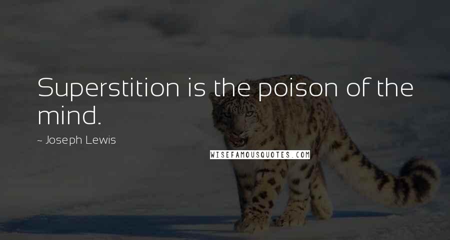 Joseph Lewis Quotes: Superstition is the poison of the mind.