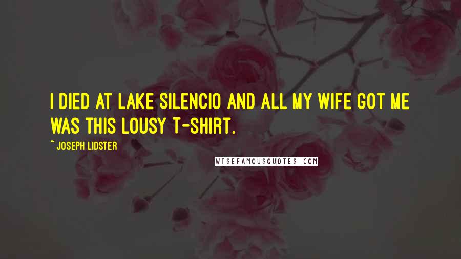 Joseph Lidster Quotes: I died at Lake Silencio and all my wife got me was this lousy T-shirt.