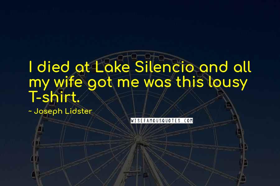 Joseph Lidster Quotes: I died at Lake Silencio and all my wife got me was this lousy T-shirt.