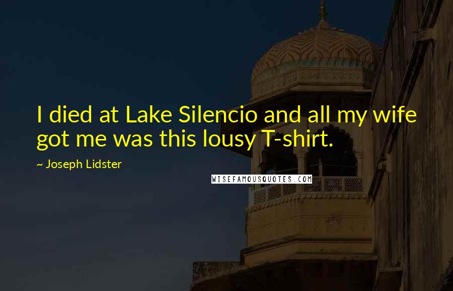 Joseph Lidster Quotes: I died at Lake Silencio and all my wife got me was this lousy T-shirt.