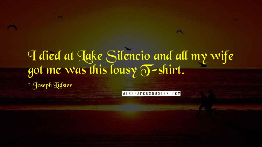 Joseph Lidster Quotes: I died at Lake Silencio and all my wife got me was this lousy T-shirt.