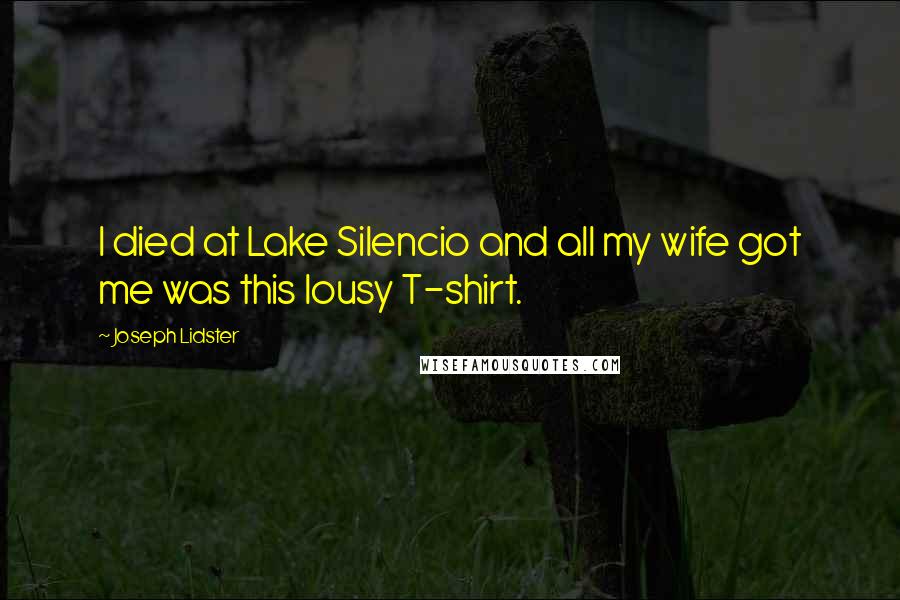Joseph Lidster Quotes: I died at Lake Silencio and all my wife got me was this lousy T-shirt.