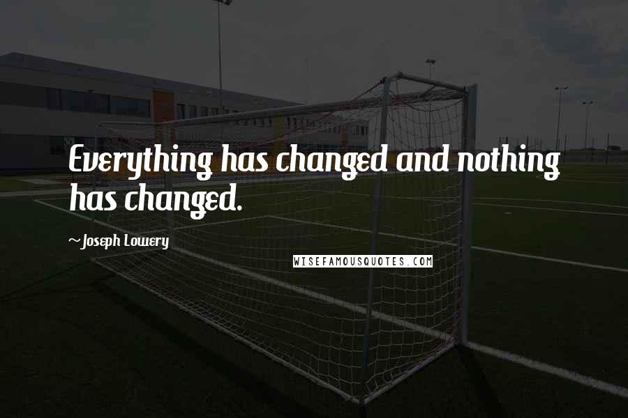 Joseph Lowery Quotes: Everything has changed and nothing has changed.