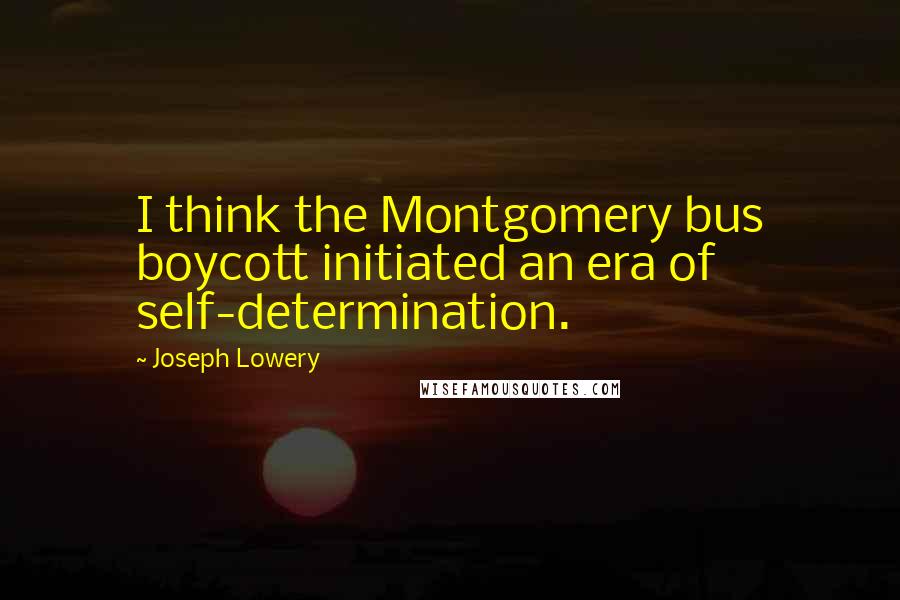 Joseph Lowery Quotes: I think the Montgomery bus boycott initiated an era of self-determination.
