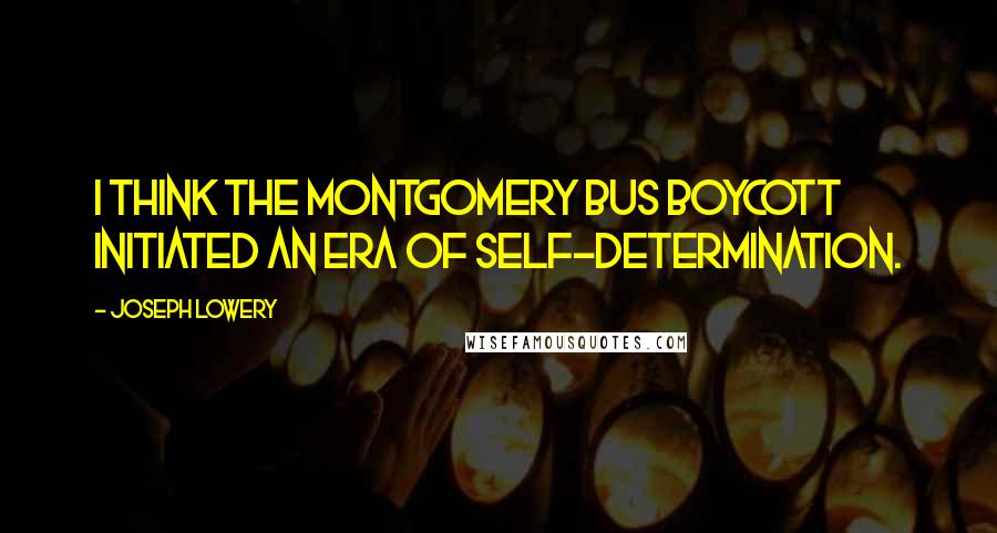 Joseph Lowery Quotes: I think the Montgomery bus boycott initiated an era of self-determination.