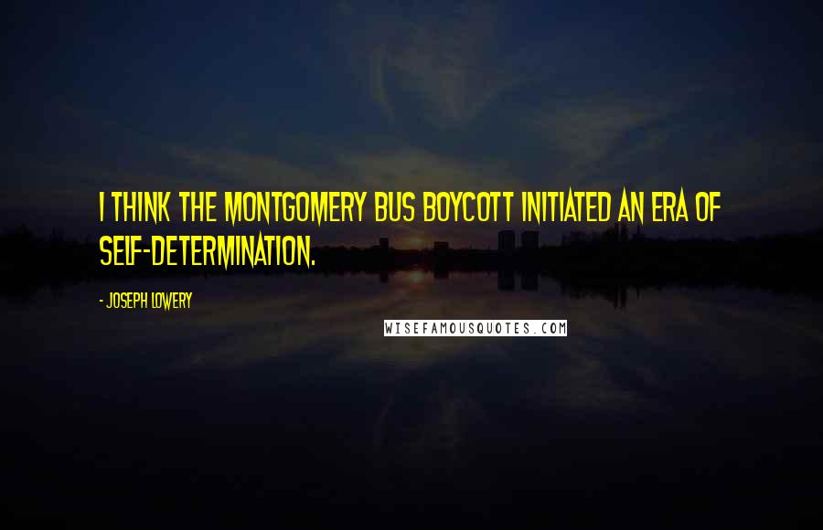 Joseph Lowery Quotes: I think the Montgomery bus boycott initiated an era of self-determination.