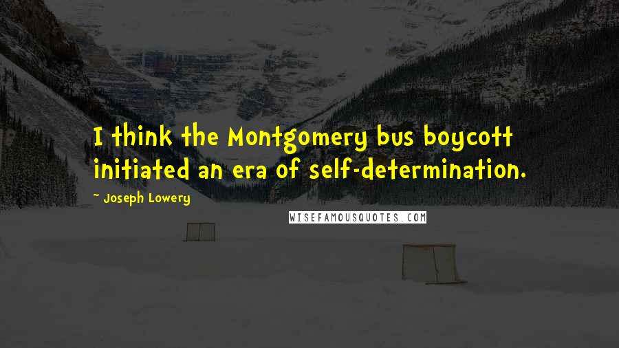 Joseph Lowery Quotes: I think the Montgomery bus boycott initiated an era of self-determination.