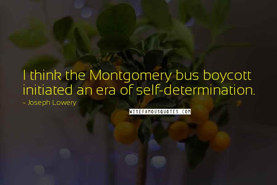 Joseph Lowery Quotes: I think the Montgomery bus boycott initiated an era of self-determination.