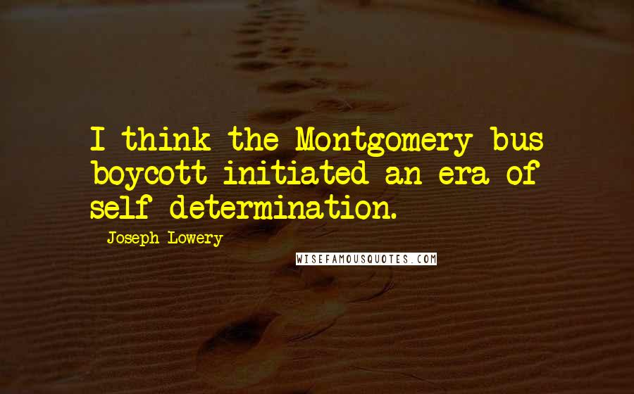 Joseph Lowery Quotes: I think the Montgomery bus boycott initiated an era of self-determination.