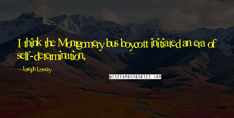 Joseph Lowery Quotes: I think the Montgomery bus boycott initiated an era of self-determination.