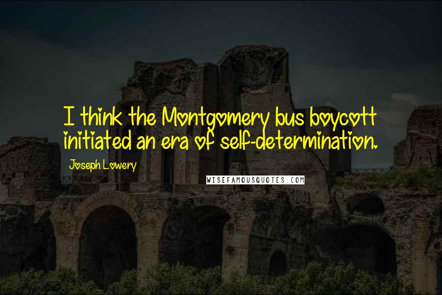 Joseph Lowery Quotes: I think the Montgomery bus boycott initiated an era of self-determination.