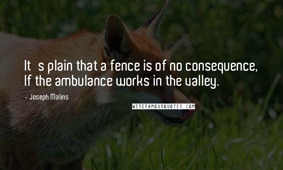 Joseph Malins Quotes: It's plain that a fence is of no consequence, If the ambulance works in the valley.