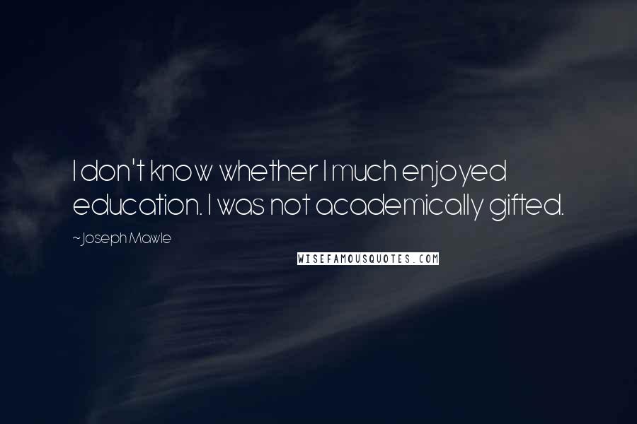 Joseph Mawle Quotes: I don't know whether I much enjoyed education. I was not academically gifted.