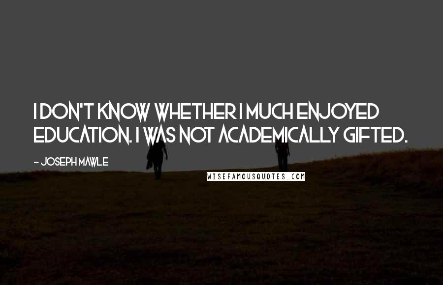 Joseph Mawle Quotes: I don't know whether I much enjoyed education. I was not academically gifted.