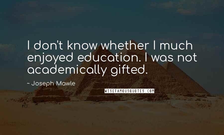 Joseph Mawle Quotes: I don't know whether I much enjoyed education. I was not academically gifted.