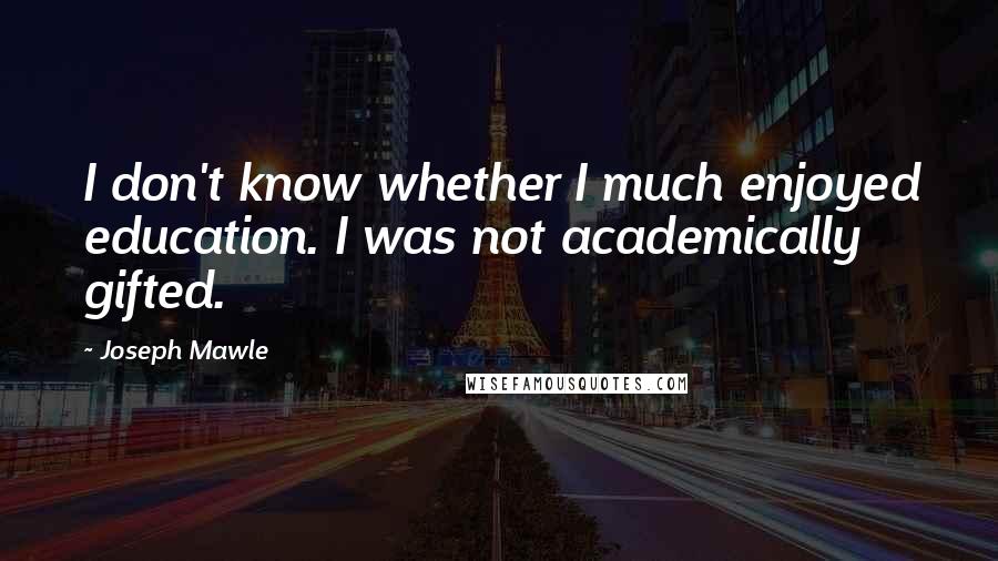 Joseph Mawle Quotes: I don't know whether I much enjoyed education. I was not academically gifted.