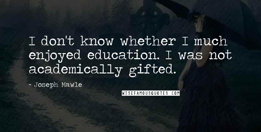 Joseph Mawle Quotes: I don't know whether I much enjoyed education. I was not academically gifted.