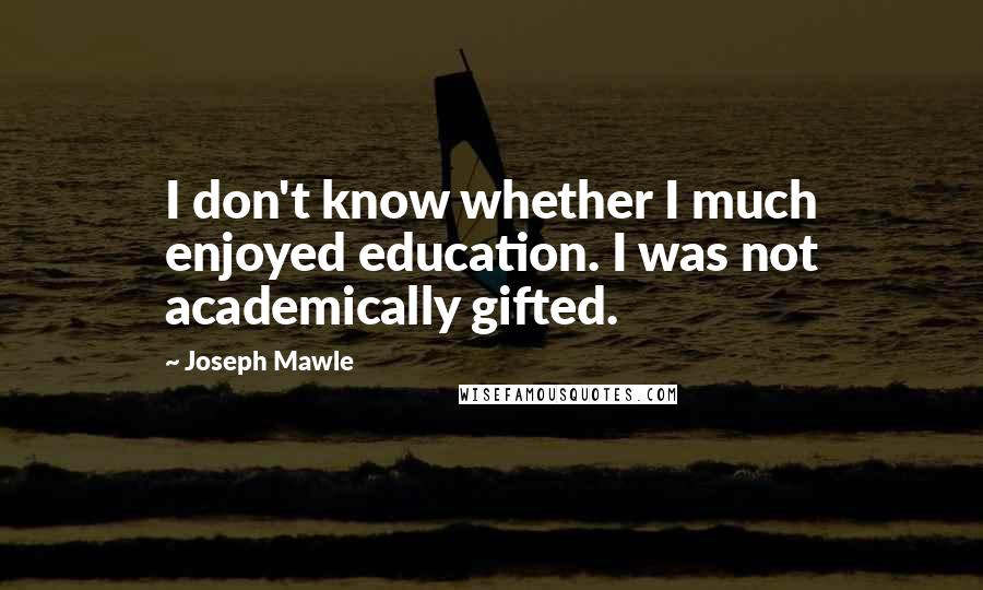 Joseph Mawle Quotes: I don't know whether I much enjoyed education. I was not academically gifted.