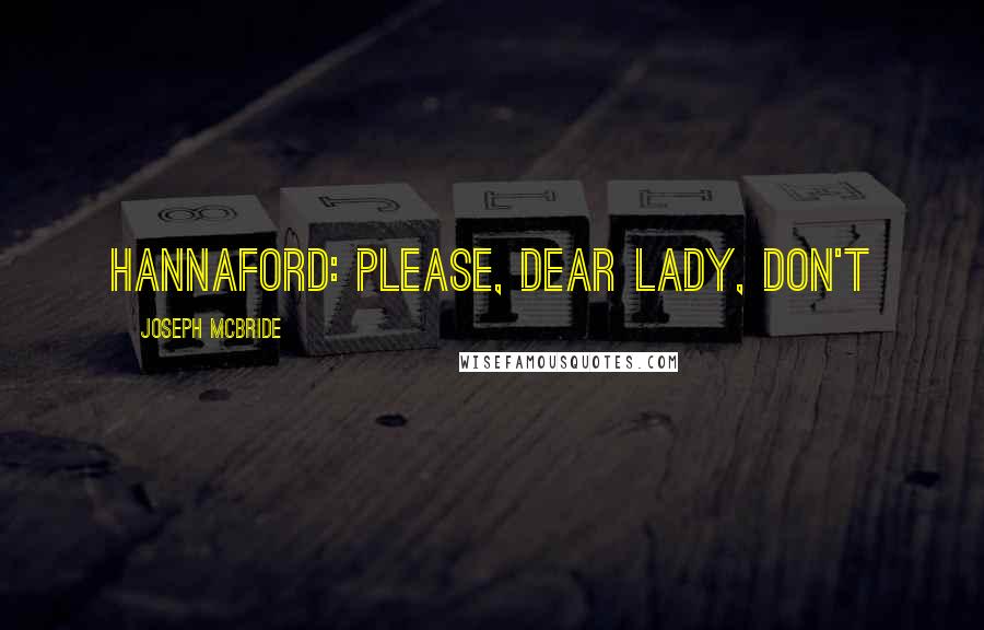 Joseph McBride Quotes: Hannaford: Please, dear lady, don't