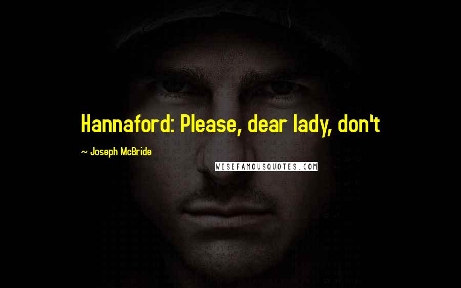 Joseph McBride Quotes: Hannaford: Please, dear lady, don't