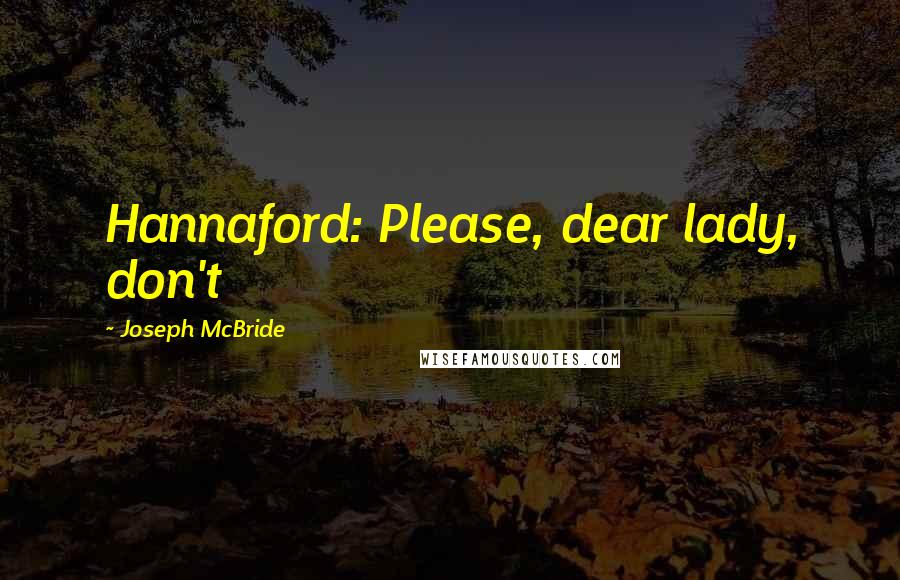 Joseph McBride Quotes: Hannaford: Please, dear lady, don't