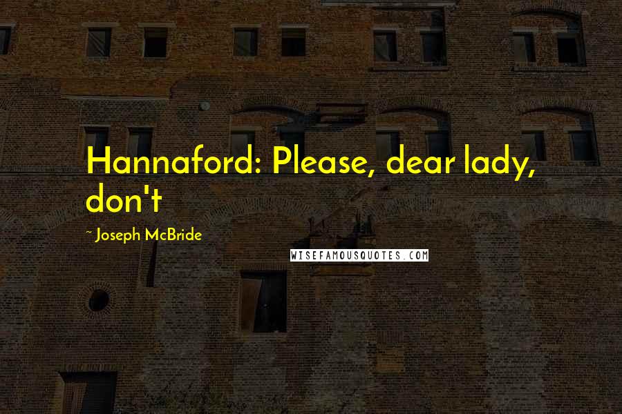 Joseph McBride Quotes: Hannaford: Please, dear lady, don't