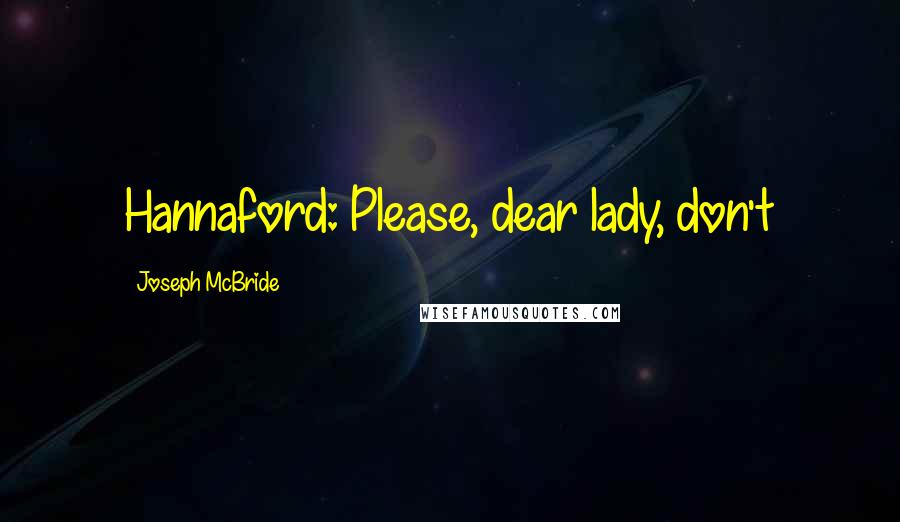 Joseph McBride Quotes: Hannaford: Please, dear lady, don't