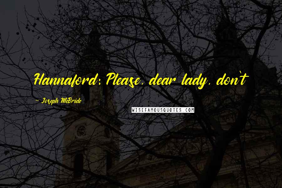 Joseph McBride Quotes: Hannaford: Please, dear lady, don't