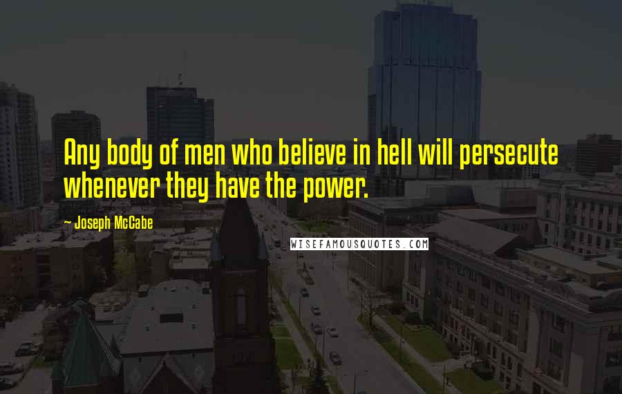 Joseph McCabe Quotes: Any body of men who believe in hell will persecute whenever they have the power.