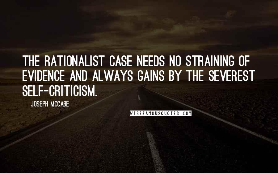 Joseph McCabe Quotes: The Rationalist case needs no straining of evidence and always gains by the severest self-criticism.