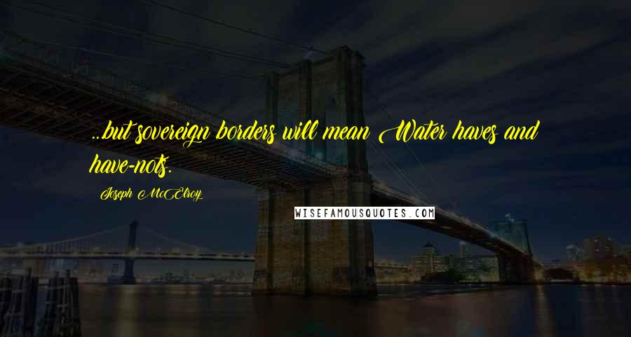 Joseph McElroy Quotes: ...but sovereign borders will mean Water haves and have-nots.