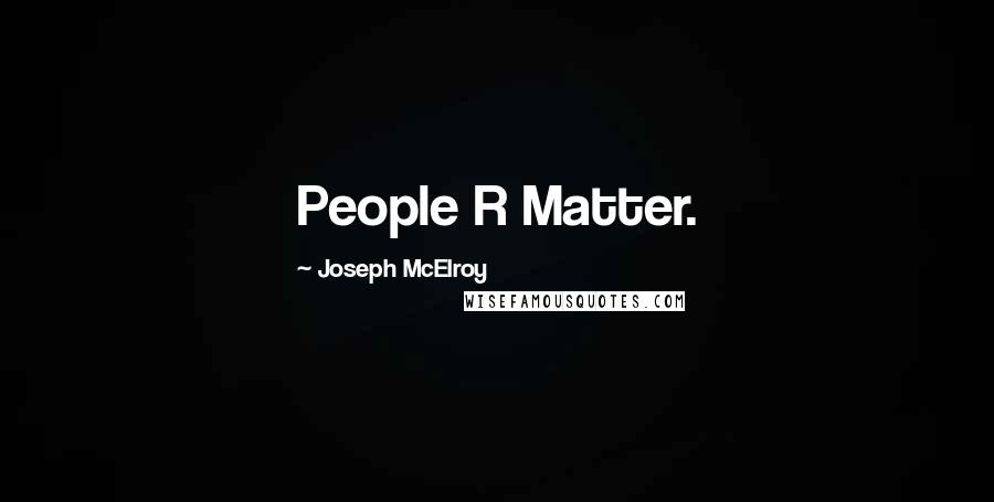 Joseph McElroy Quotes: People R Matter.