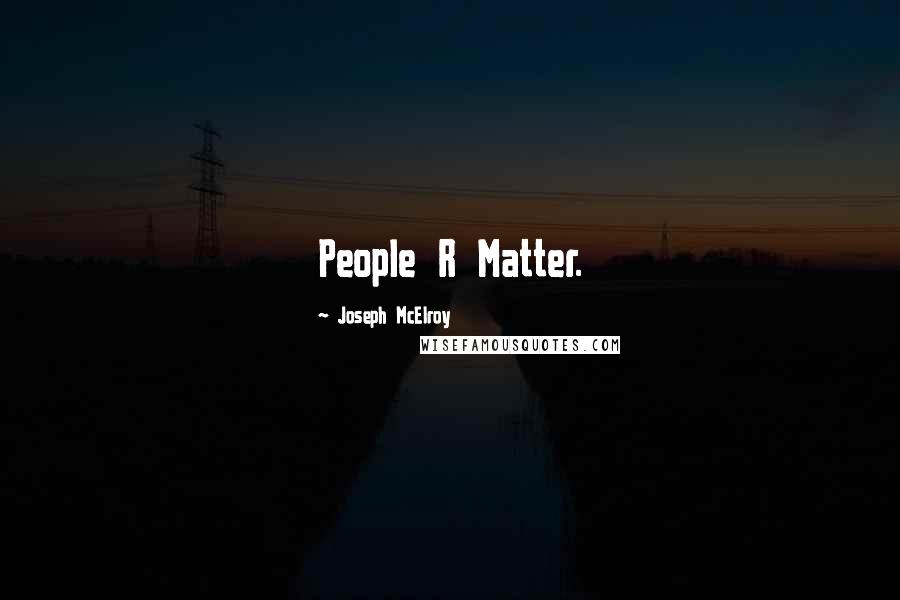 Joseph McElroy Quotes: People R Matter.