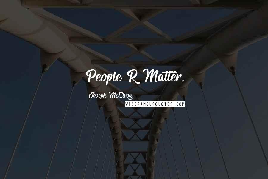 Joseph McElroy Quotes: People R Matter.