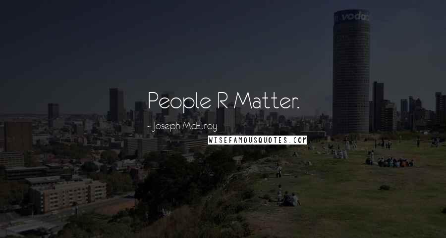 Joseph McElroy Quotes: People R Matter.