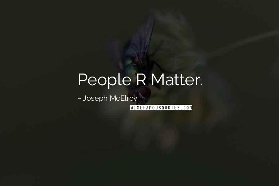 Joseph McElroy Quotes: People R Matter.