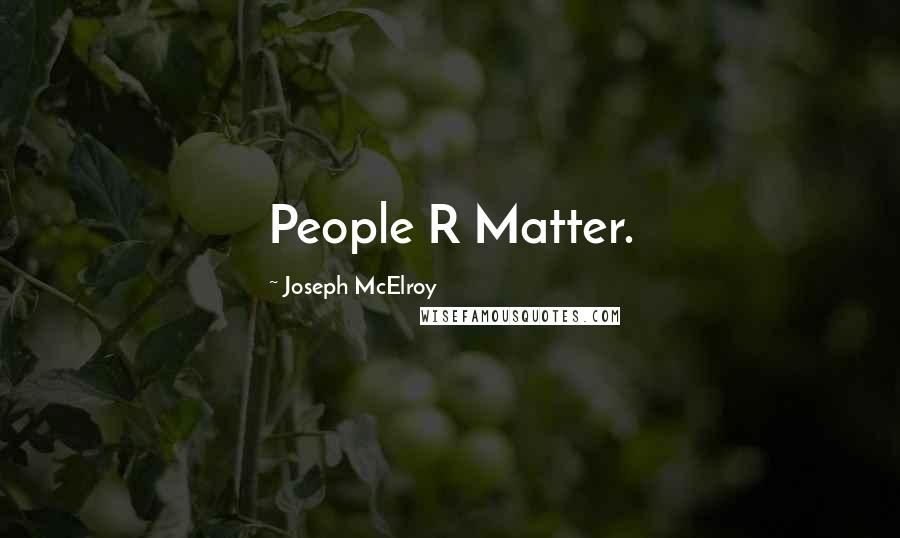 Joseph McElroy Quotes: People R Matter.