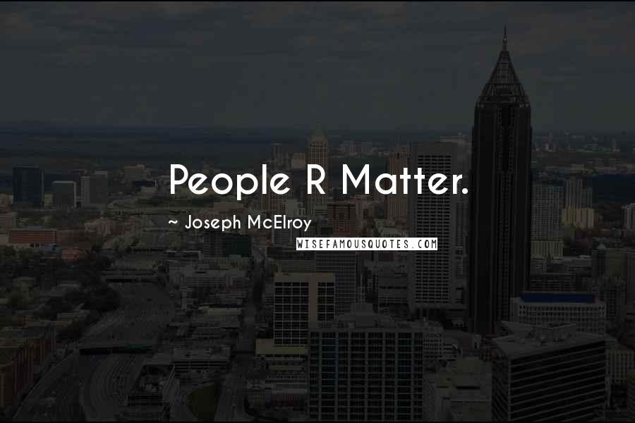 Joseph McElroy Quotes: People R Matter.