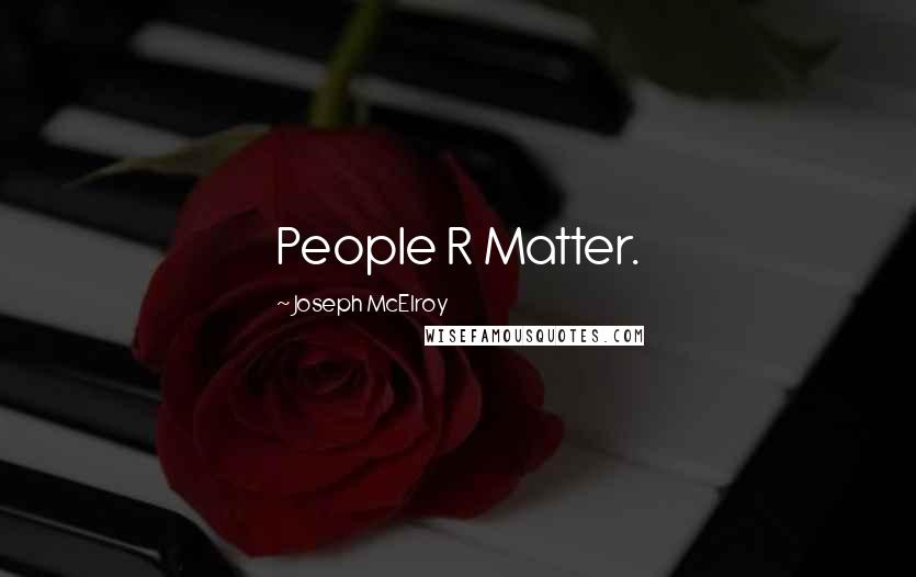 Joseph McElroy Quotes: People R Matter.