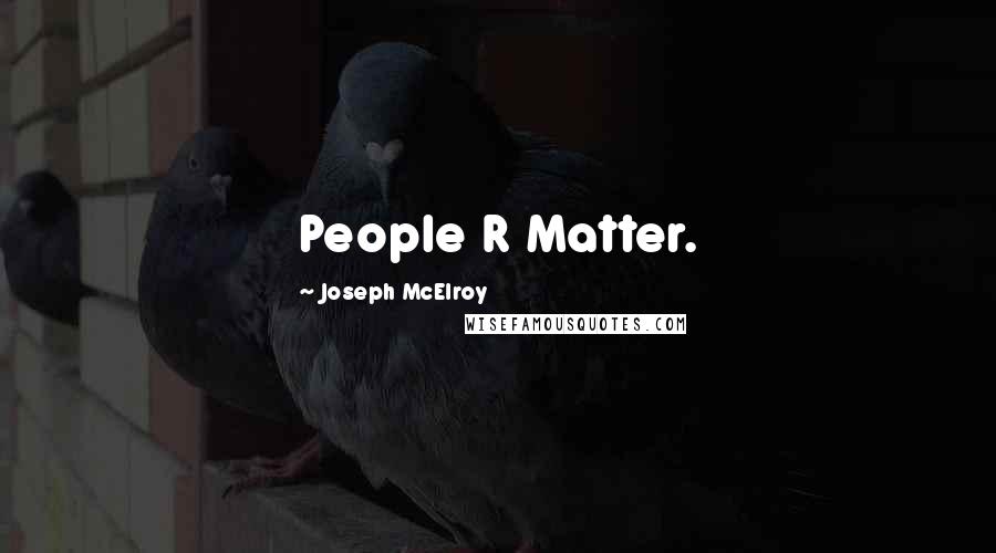 Joseph McElroy Quotes: People R Matter.