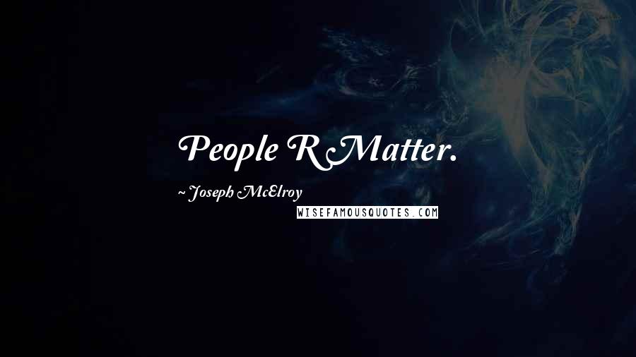 Joseph McElroy Quotes: People R Matter.