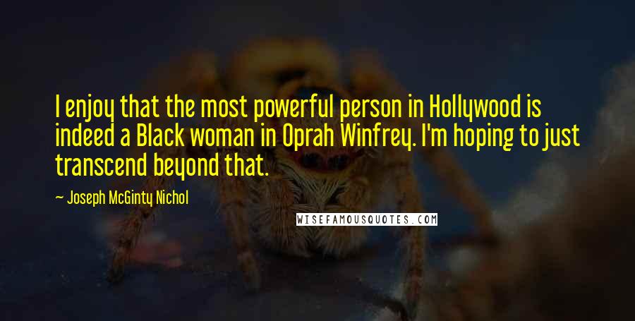 Joseph McGinty Nichol Quotes: I enjoy that the most powerful person in Hollywood is indeed a Black woman in Oprah Winfrey. I'm hoping to just transcend beyond that.