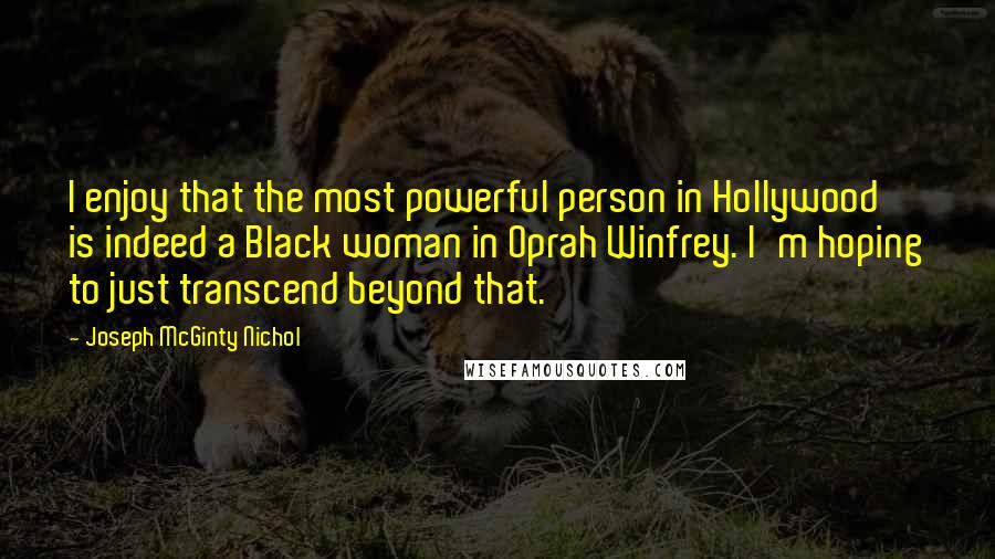 Joseph McGinty Nichol Quotes: I enjoy that the most powerful person in Hollywood is indeed a Black woman in Oprah Winfrey. I'm hoping to just transcend beyond that.