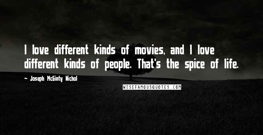 Joseph McGinty Nichol Quotes: I love different kinds of movies, and I love different kinds of people. That's the spice of life.