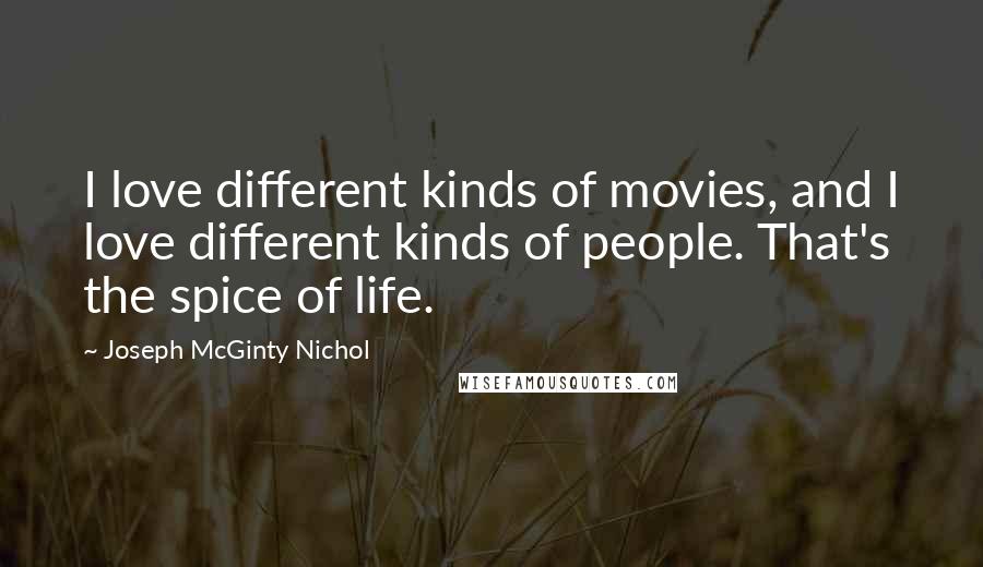 Joseph McGinty Nichol Quotes: I love different kinds of movies, and I love different kinds of people. That's the spice of life.