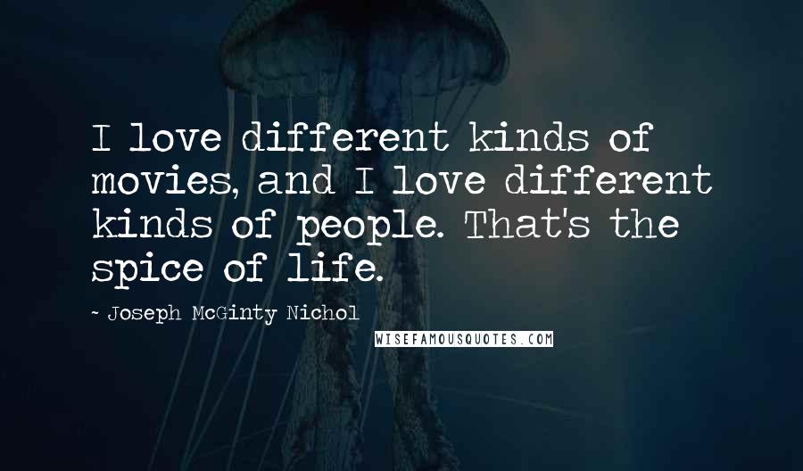 Joseph McGinty Nichol Quotes: I love different kinds of movies, and I love different kinds of people. That's the spice of life.