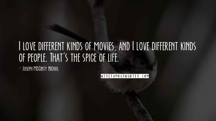 Joseph McGinty Nichol Quotes: I love different kinds of movies, and I love different kinds of people. That's the spice of life.