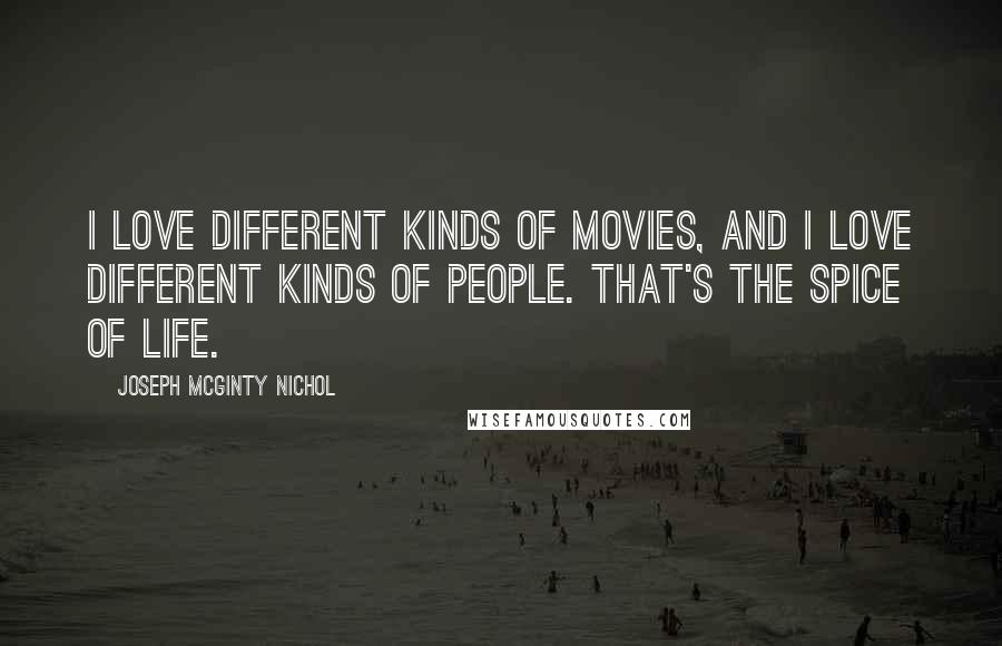 Joseph McGinty Nichol Quotes: I love different kinds of movies, and I love different kinds of people. That's the spice of life.