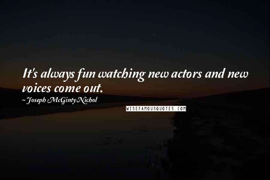 Joseph McGinty Nichol Quotes: It's always fun watching new actors and new voices come out.