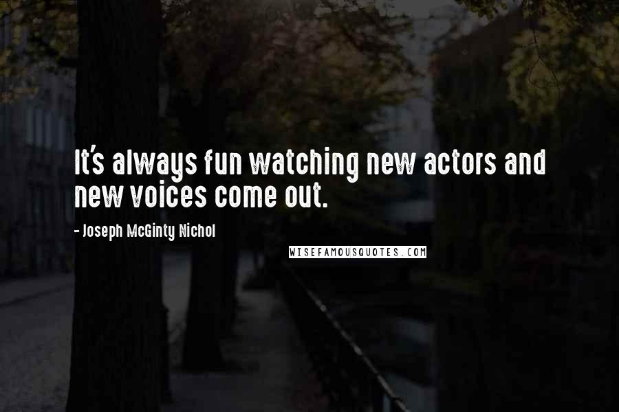 Joseph McGinty Nichol Quotes: It's always fun watching new actors and new voices come out.
